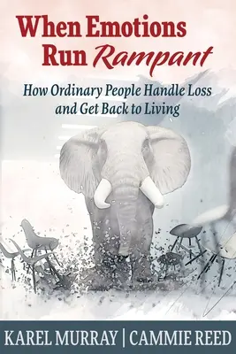 Quand les émotions s'emballent : Comment les gens ordinaires gèrent la perte et se remettent à vivre - When Emotions Run Rampant: How Ordinary People Handle Loss and Get Back to Living