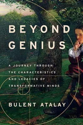 Au-delà du génie : Un voyage à travers les caractéristiques et l'héritage des esprits transformateurs - Beyond Genius: A Journey Through the Characteristics and Legacies of Transformative Minds