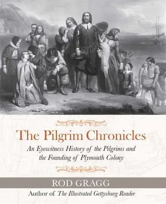 Les chroniques des pèlerins : Un témoin oculaire de l'histoire des pèlerins et de la fondation de la colonie de Plymouth - The Pilgrim Chronicles: An Eyewitness History of the Pilgrims and the Founding of Plymouth Colony