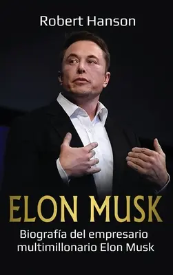 Elon Musk : Biographie de l'entrepreneur multimillionnaire Elon Musk - Elon Musk: Biografa del empresario multimillonario Elon Musk