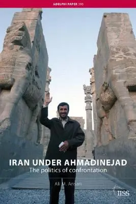 L'Iran sous Ahmadinejad : La politique de la confrontation - Iran under Ahmadinejad: The Politics of Confrontation