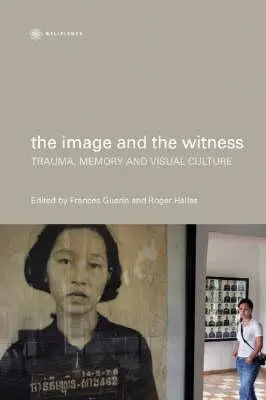 L'image et le témoin : Traumatisme, mémoire et culture visuelle - The Image and the Witness: Trauma, Memory, and Visual Culture