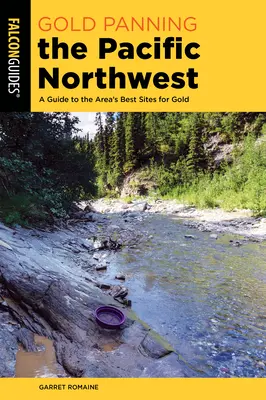 Gold Panning the Pacific Northwest : Un guide des meilleurs sites aurifères de la région - Gold Panning the Pacific Northwest: A Guide to the Area's Best Sites for Gold