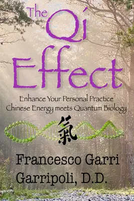 L'effet Qi - Améliorez votre pratique personnelle : L'énergie chinoise rencontre la biologie quantique - The Qi Effect Enhance Your Personal Practice: Chinese Energy Meets Quantum Biology