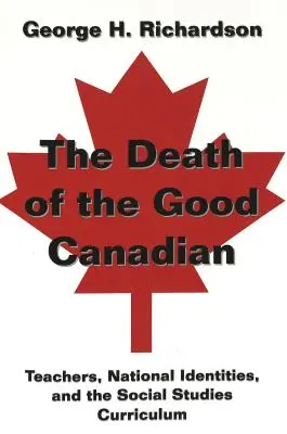 La mort du bon Canadien : les enseignants, les identités nationales et le programme d'études sociales - The Death of the Good Canadian; Teachers, National Identities, and the Social Studies Curriculum