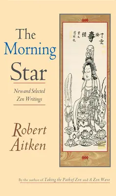 L'étoile du matin : Nouveaux écrits zen et sélection d'écrits zen - The Morning Star: New and Selected Zen Writings