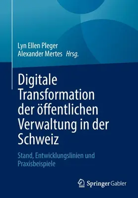 Transformation numérique de l'administration publique en Suisse : Stand, Entwicklungslinien Und Praxisbeispiele - Digitale Transformation Der ffentlichen Verwaltung in Der Schweiz: Stand, Entwicklungslinien Und Praxisbeispiele