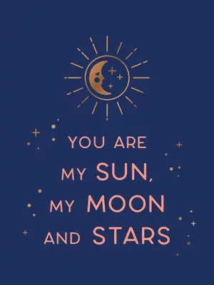 Tu es mon soleil, ma lune et mes étoiles : Des mots magnifiques et des citations romantiques pour l'être aimé - You Are My Sun, My Moon and Stars: Beautiful Words and Romantic Quotes for the One You Love