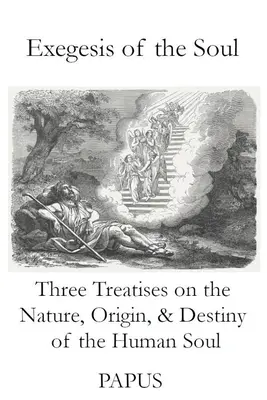 Exégèse de l'âme : Trois traités sur la nature, l'origine et la destinée de l'âme humaine - Exegesis of the Soul: Three Treatises on the Nature, Origin, & Destiny of the Human Soul