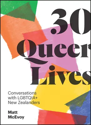 30 Queer Lives : Conversations avec des Néo-Zélandais Lgbtqia+. - 30 Queer Lives: Conversations with Lgbtqia+ New Zealanders