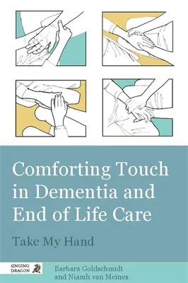 Le toucher réconfortant dans les soins de démence et de fin de vie : Prends ma main - Comforting Touch in Dementia and End of Life Care: Take My Hand