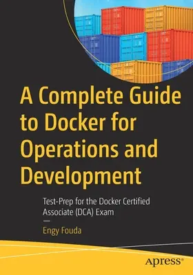 Guide complet de Docker pour les opérations et le développement : Test-Prep pour l'examen Docker Certified Associate (Dca) - A Complete Guide to Docker for Operations and Development: Test-Prep for the Docker Certified Associate (Dca) Exam