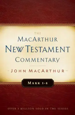 Marc 1-8 MacArthur New Testament Commentary : Volume 5 - Mark 1-8 MacArthur New Testament Commentary: Volume 5