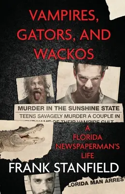 Vampires, Gators et Wackos : La vie d'un journaliste de Floride - Vampires, Gators, And Wackos: A Florida Newspaperman's Life