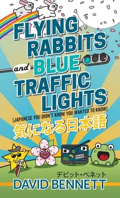 Lapins volants et feux de circulation bleus : Le japonais que vous ne saviez pas que vous vouliez connaître - Flying Rabbits and Blue Traffic Lights: Japanese You Didn't Know You Wanted to Know