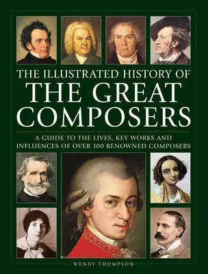 Histoire illustrée des grands compositeurs : Un guide sur la vie, les œuvres clés et les influences de plus de 100 compositeurs renommés - Illustrated History of Great Composers: A Guide to the Lives, Key Works and Influences of Over 100 Renowned Composers