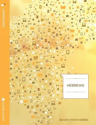Guide de l'animateur pour Hébreux ; Série Livres de Foi - Hebrews Leader Guide; Books of Faith Series