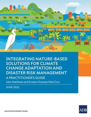 Intégrer des solutions basées sur la nature pour l'adaptation au changement climatique et la gestion des risques de catastrophe : Guide du praticien - Integrating Nature-Based Solutions for Climate Change Adaptation and Disaster Risk Management: A Practitioner's Guide
