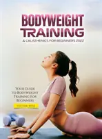 La formation au poids du corps et la gymnastique suédoise pour les débutants 2022 : Votre guide pour la formation au poids du corps pour les débutants - Bodyweight Training & Calisthenics for Beginners 2022: Your Guide to Bodyweight Training For Beginners