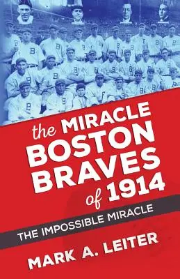 Le miracle des Boston Braves de 1914 : Le miracle impossible - The Miracle Boston Braves of 1914: The Miracle That Was Impossible