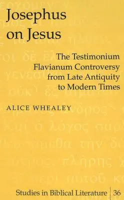 Josèphe sur Jésus : la controverse du Testimonium Flavianum de l'Antiquité tardive à l'époque moderne - Josephus on Jesus; The Testimonium Flavianum Controversy from Late Antiquity to Modern Times