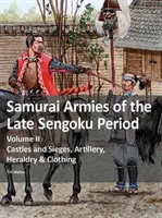 Armées de samouraïs de la fin de la période Sengoku - Volume II : Châteaux et sièges, artillerie, héraldique et vêtements - Samurai Armies of the Late Sengoku Period - Volume II: Castles and Sieges, Artillery, Heraldry & Clothing