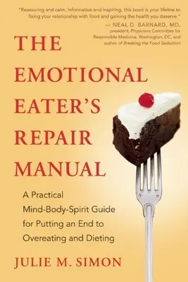 Le manuel de réparation du mangeur émotionnel : Un guide pratique de l'esprit, du corps et de l'âme pour mettre fin à la suralimentation et aux régimes. - The Emotional Eater's Repair Manual: A Practical Mind-Body-Spirit Guide for Putting an End to Overeating and Dieting