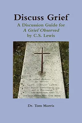 Discuter du deuil : Un guide de discussion pour un deuil observé par C.S. Lewis - Discuss Grief: A Discussion Guide for a Grief Observed by C.S. Lewis