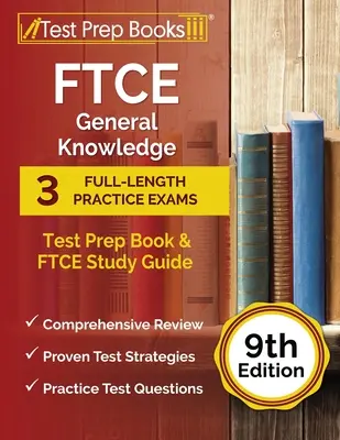 FTCE General Knowledge Test Prep Book : 3 examens blancs complets et un guide d'étude du FTCE [9ème édition]. - FTCE General Knowledge Test Prep Book: 3 Full-Length Practice Exams and FTCE Study Guide [9th Edition]
