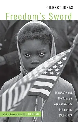 L'épée de la liberté : la NAACP et la lutte contre le racisme en Amérique, 1909-1969 - Freedom's Sword: The NAACP and the Struggle Against Racism in America, 1909-1969