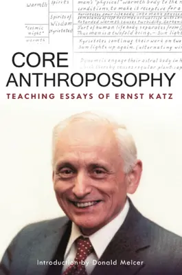 Core Anthroposophy : Essais d'enseignement d'Ernst Katz - Core Anthroposophy: Teaching Essays of Ernst Katz