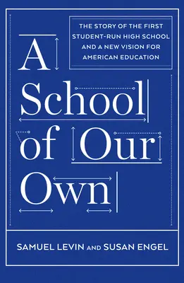 Une école à nous : l'histoire de la première école secondaire gérée par des étudiants et une nouvelle vision de l'éducation américaine - A School of Our Own: The Story of the First Student-Run High School and a New Vision for American Education