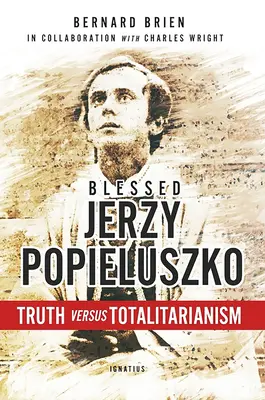 Le bienheureux Jerzy Popieluszko : la vérité contre le totalitarisme - Blessed Jerzy Popieluszko: Truth Versus Totalitarianism