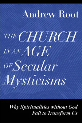 L'Église à l'ère des mysticismes séculiers : Pourquoi les spiritualités sans Dieu ne parviennent pas à nous transformer - The Church in an Age of Secular Mysticisms: Why Spiritualities Without God Fail to Transform Us