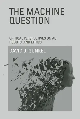 La question de la machine : Perspectives critiques sur l'intelligence artificielle, les robots et l'éthique - The Machine Question: Critical Perspectives on Ai, Robots, and Ethics