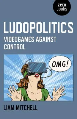 Ludopolitique : Les jeux vidéo contre le contrôle - Ludopolitics: Videogames Against Control