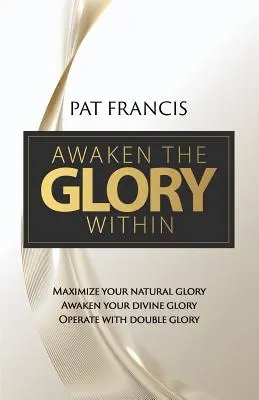 Réveillez la gloire qui est en vous : Maximisez votre gloire naturelle, Réveillez votre gloire divine, Fonctionnez avec une double gloire - Awaken the Glory Within: Maximize your natural glory, Awaken your divine glory, Operate with double glory