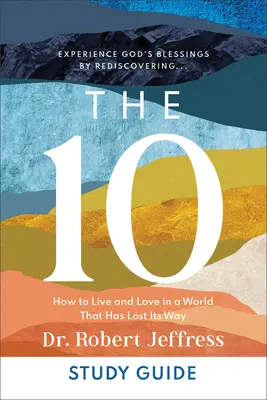 Guide d'étude des 10 : Comment vivre et aimer dans un monde qui a perdu ses repères - The 10 Study Guide: How to Live and Love in a World That Has Lost Its Way