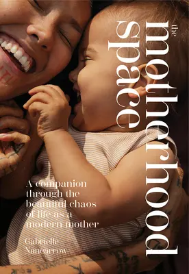 L'espace de la maternité : Un compagnon dans le beau chaos de la vie d'une mère moderne - The Motherhood Space: A Companion Through the Beautiful Chaos of Life as a Modern Mother