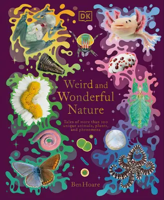 La nature étrange et merveilleuse : Histoires de plus de 100 animaux, plantes et phénomènes uniques - Weird and Wonderful Nature: Tales of More Than 100 Unique Animals, Plants, and Phenomena