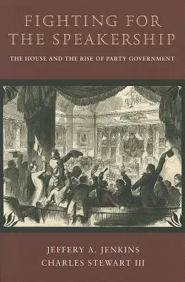 Fighting for the Speakership : La Chambre des représentants et l'émergence d'un gouvernement de parti - Fighting for the Speakership: The House and the Rise of Party Government