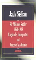Sir Michael Sadler 1861-1943 - L'interprète de l'Angleterre et l'admirateur de l'Amérique - Sir Michael Sadler 1861-1943 - England's Interpreter & America's Admirer