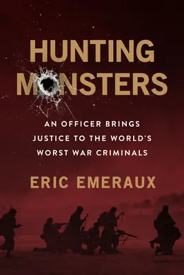 La chasse aux monstres : Un officier sur la piste des pires criminels de guerre du monde - Hunting Monsters: An Officer on the Trail of the World's Worst War Criminals