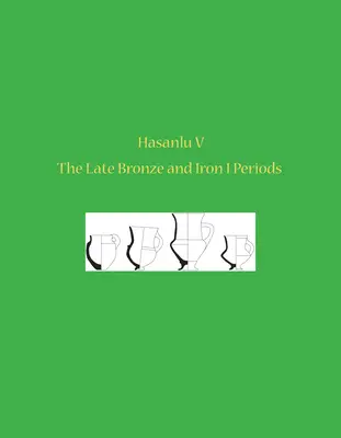 Hasanlu V : La fin de la période du bronze et le fer I - Hasanlu V: The Late Bronze and Iron I Periods