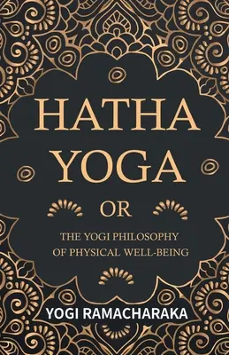 Hatha Yoga ou la philosophie yogi du bien-être physique - Hatha Yoga Or, The Yogi Philosophy of Physical Well-Being