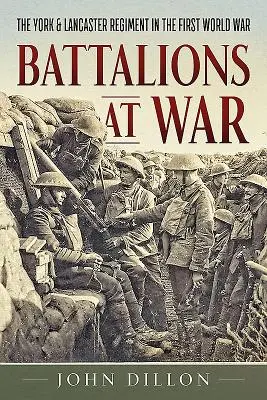 Bataillons en guerre : le York & Lancaster Regiment pendant la Première Guerre mondiale - Battalions at War: The York & Lancaster Regiment in the First World War