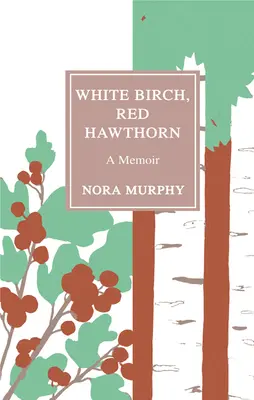 Bouleau blanc, aubépine rouge : A Memoir - White Birch, Red Hawthorn: A Memoir