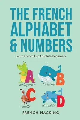 L'alphabet et les chiffres français - Apprendre le français pour les débutants absolus - The French Alphabet & Numbers - Learn French for Absolute Beginners