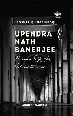 Upendra Nath Banerjee - Mémoires d'un révolutionnaire - Upendra Nath Banerjee - Memoirs Of A Revolutionary