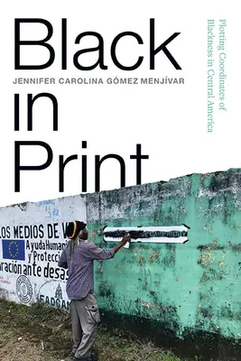 Black in Print : Les coordonnées de la noirceur en Amérique centrale - Black in Print: Plotting the Coordinates of Blackness in Central America